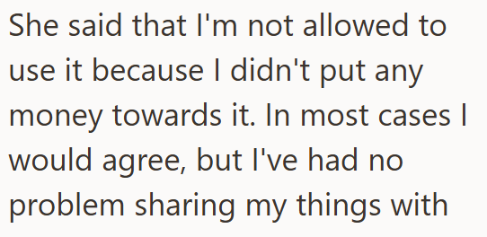 She said that I'm not allowed to use it because I didn't put any money towards it. In most cases | would agree, but I've had no problem sharing my things with