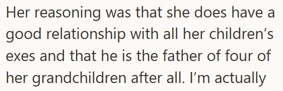 Her reasoning was that she does have a good relationship with all her children's exes and that he is the father of four of her grandchildren after all. I'm actually