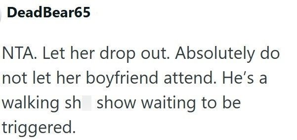 DeadBear65 NTA. Let her drop out. Absolutely do not let her boyfriend attend. He's a walking sh show waiting to be triggered.