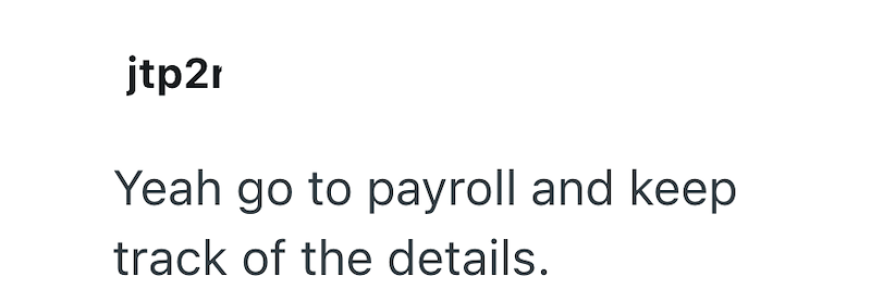 jtp2r Yeah go to payroll and keep track of the details.