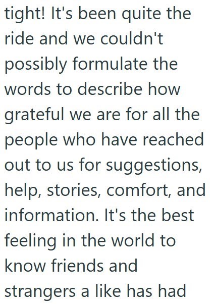 tight! It's been quite the ride and we couldn't possibly formulate the words to describe how grateful we are for all the people who have reached out to us for suggestions, help, stories, comfort, and information. It's the best feeling in the world to know friends and strangers a like has had