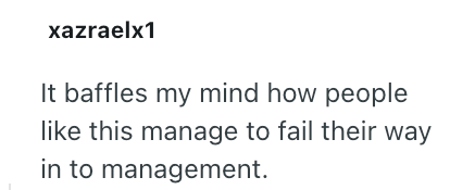 xazraelx1 It baffles my mind how people like this manage to fail their way in to management.