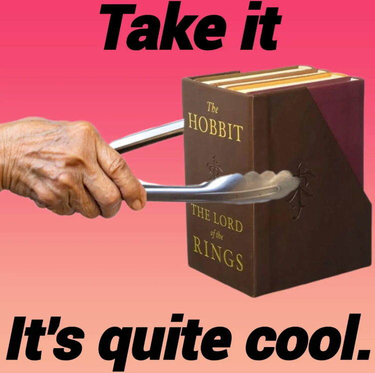 Take it The HOBBIT THE LORD of the RINGS It's quite cool.