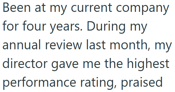 Been at my current company for four years. During my annual review last month, my director gave me the highest performance rating, praised