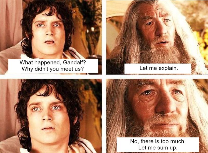What happened, Gandalf? Why didn't you meet us? Let me explain. No, there is too much. Let me sum up.