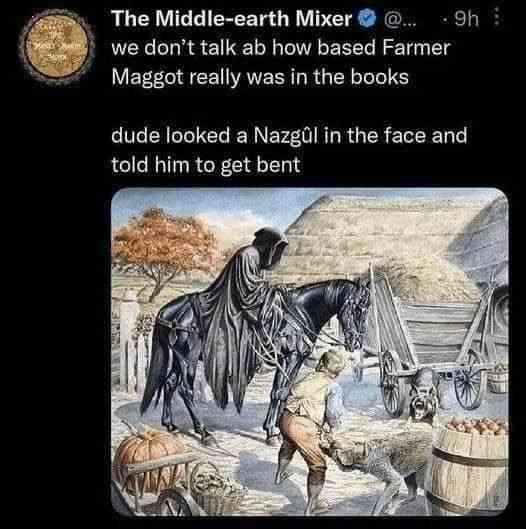 The Middle-earth Mixer @... @... . 9h : we don't talk ab how based Farmer Maggot really was in the books dude looked a Nazgûl in the face and told him to get bent