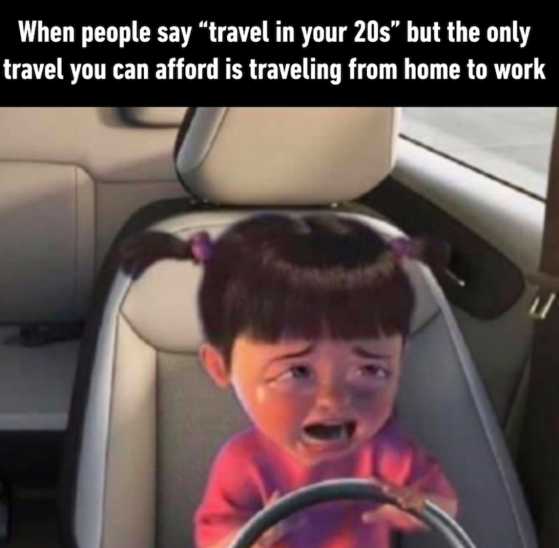 When people say "travel in your 20s" but the only travel you can afford is traveling from home to work JF