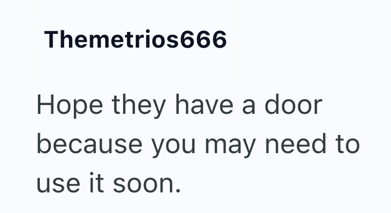 Themetrios666 Hope they have a door because you may need to use it soon.