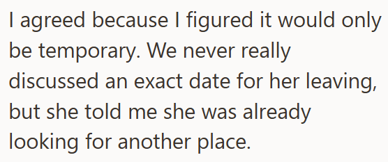 I agreed because I figured it would only be temporary. We never really discussed an exact date for her leaving, but she told me she was already looking for another place.