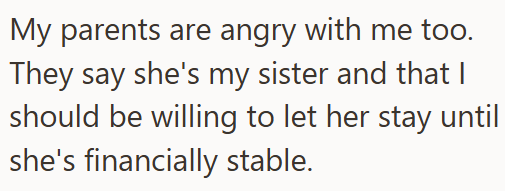 My parents are angry with me too. They say she's my sister and that I should be willing to let her stay until she's financially stable.