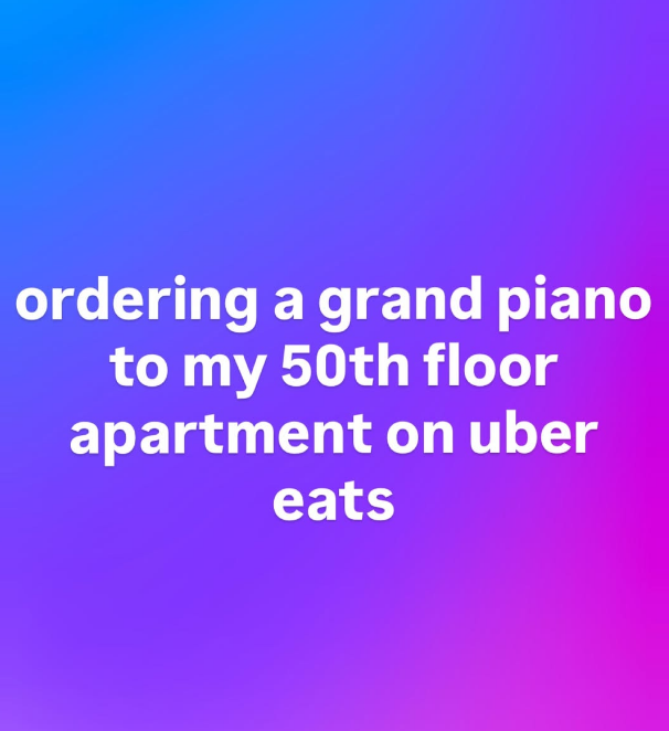 ordering a grand piano to my 50th floor apartment on uber eats