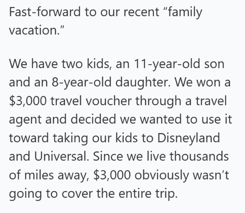 Fast-forward to our recent "family vacation." We have two kids, an 11-year-old son and an 8-year-old daughter. We won a $3,000 travel voucher through a travel agent and decided we wanted to use it toward taking our kids to Disneyland and Universal. Since we live thousands of miles away, $3,000 obviously wasn't going to cover the entire trip.