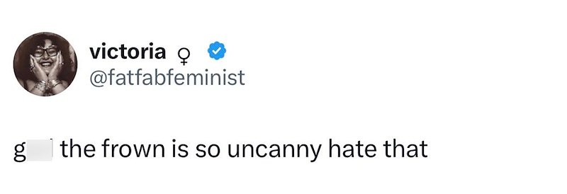 18.0 g victoria o ⭑ @fatfabfeminist the frown is so uncanny hate that