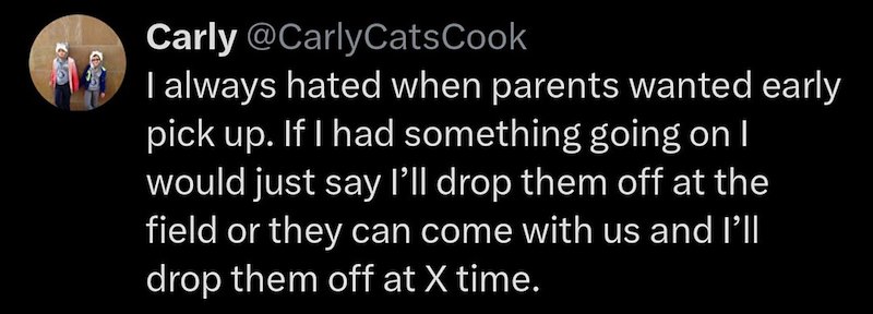 Carly @CarlyCats Cook I always hated when parents wanted early pick up. If I had something going on I would just say I'll drop them off at the field or they can come with us and I'll drop them off at X time.