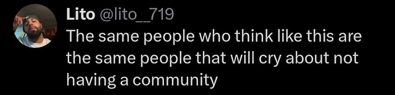 Lito @lito_719 The same people who think like this are the same people that will cry about not having a community