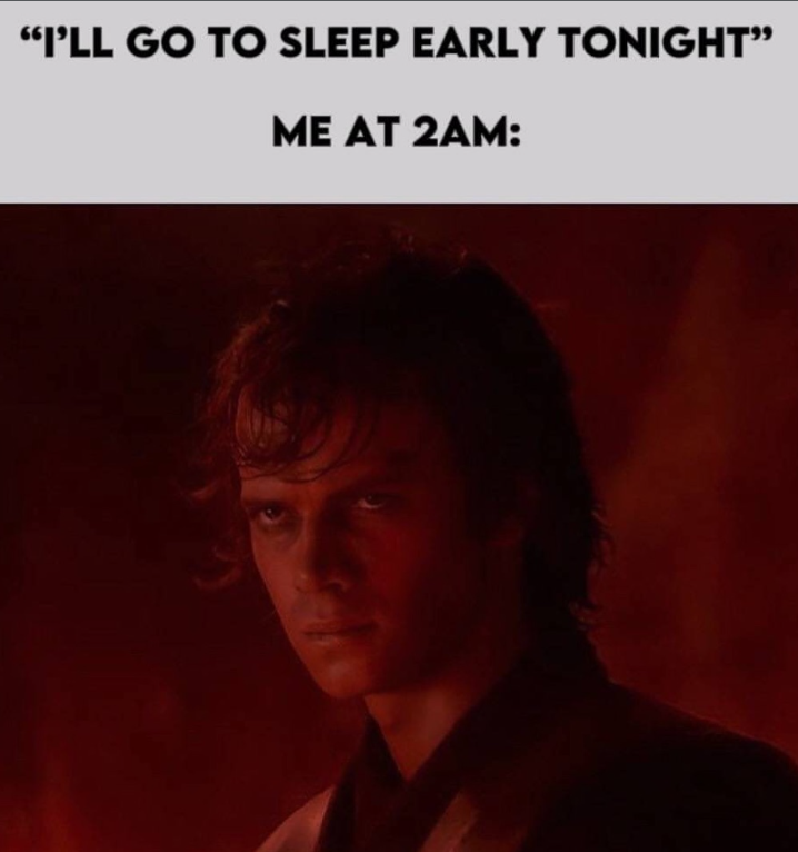 "I'LL GO TO SLEEP EARLY TONIGHT” ME AT 2AM: