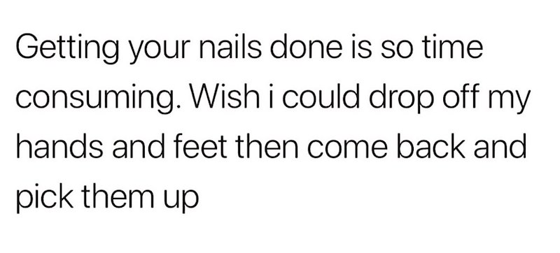 Getting your nails done is so time consuming. Wish i could drop off my hands and feet then come back and pick them up