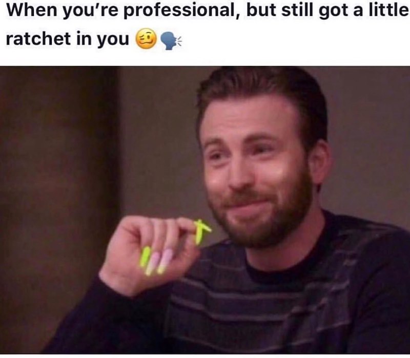 When you're professional, but still got a little ratchet in you →