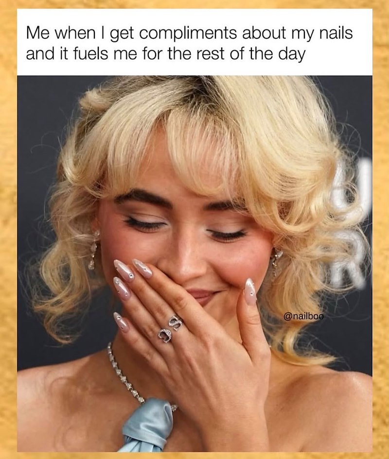 Me when I get compliments about my nails. and it fuels me for the rest of the day S @nailboo