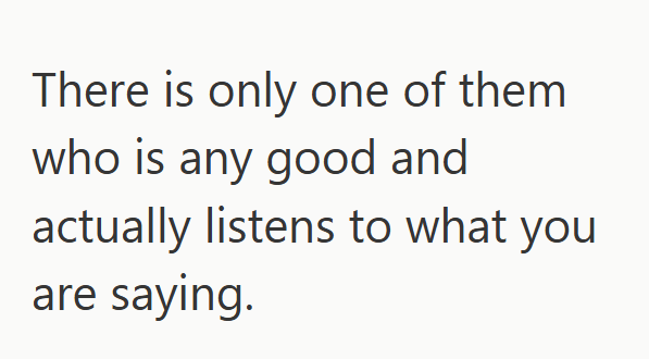 There is only one of them who is any good and actually listens to what you are saying.
