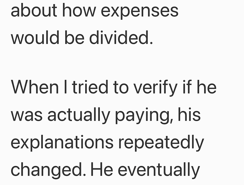 about how expenses would be divided. When I tried to verify if he was actually paying, his explanations repeatedly changed. He eventually