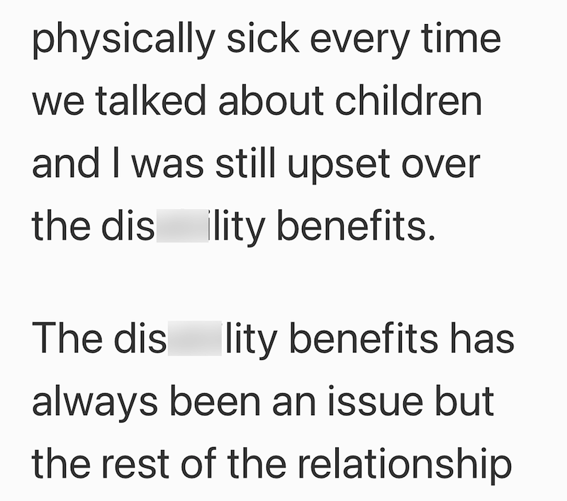 physically sick every time we talked about children and I was still upset over the dis ility benefits. The dis lity benefits has always been an issue but the rest of the relationship