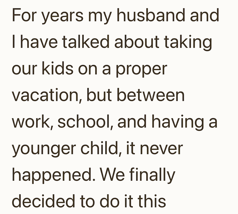 For years my husband and I have talked about taking our kids on a proper vacation, but between work, school, and having a younger child, it never happened. We finally decided to do it this
