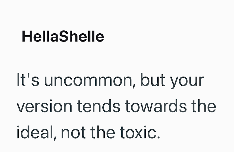 HellaShelle It's uncommon, but your version tends towards the ideal, not the toxic.