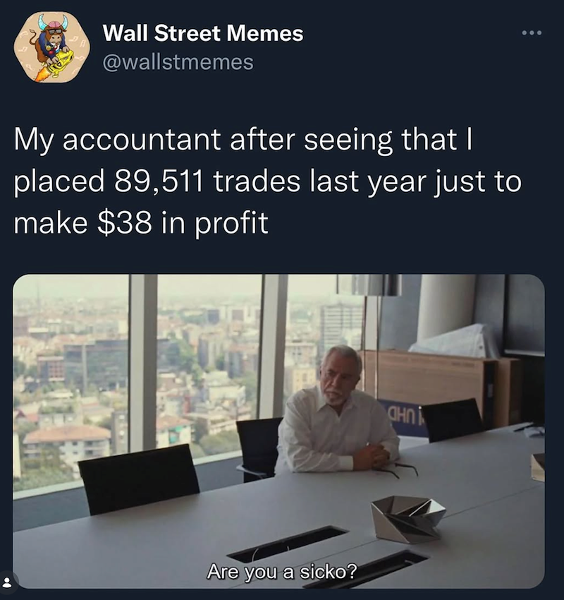 Wall Street Memes @wallstmemes My accountant after seeing that I placed 89,511 trades last year just to make $38 in profit Are you a sicko? CHN