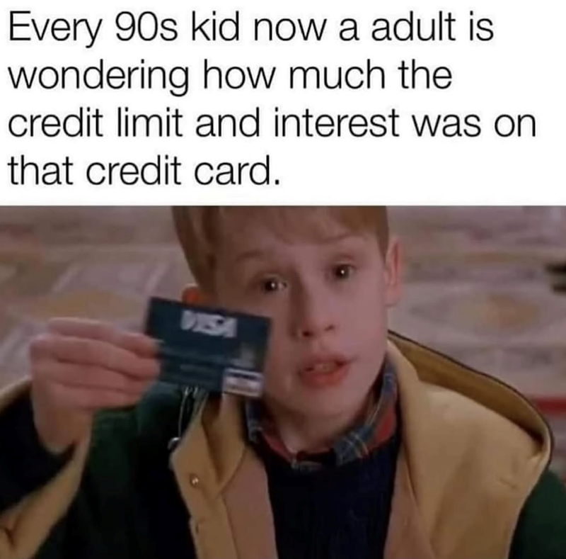 Every 90s kid now a adult is wondering how much the credit limit and interest was on that credit card. DISA