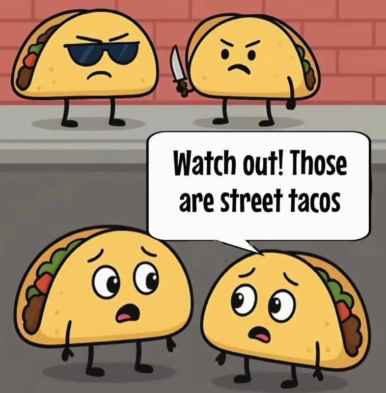 Watch out! Those are street tacos
