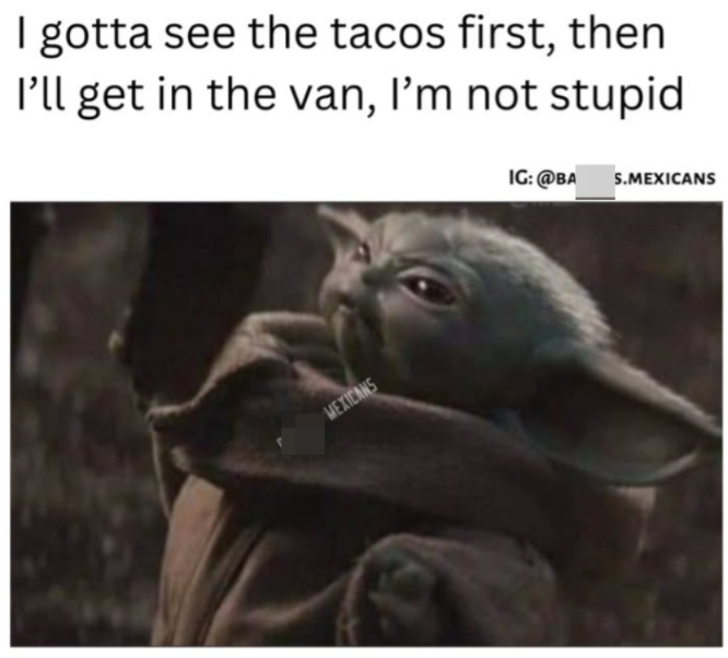 I gotta see the tacos first, then I'll get in the van, I'm not stupid IG: @BA S.MEXICANS MEXICANS