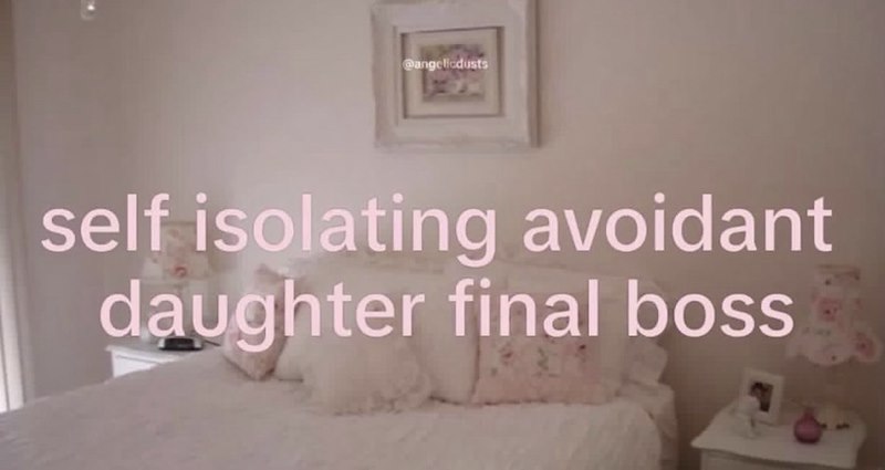 @angelicdusts self isolating avoidant daughter final boss
