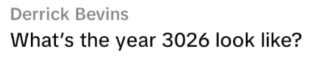 Derrick Bevins What's the year 3026 look like?