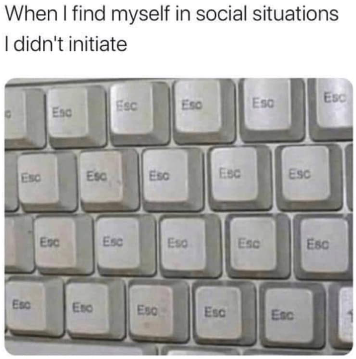 When I find myself in social situations I didn't initiate Esc Esc Esc Esc Esc Esc Esc Esc Esc Esc Esc Esc Eso Esc Esc Esc Esc Eso Esc Esc