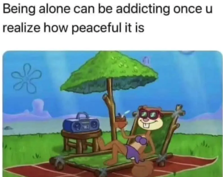 Being alone can be addicting once u realize how peaceful it is