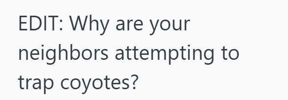 EDIT: Why are your neighbors attempting to trap coyotes?
