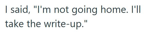 I said, "I'm not going home. I'll take the write-up."