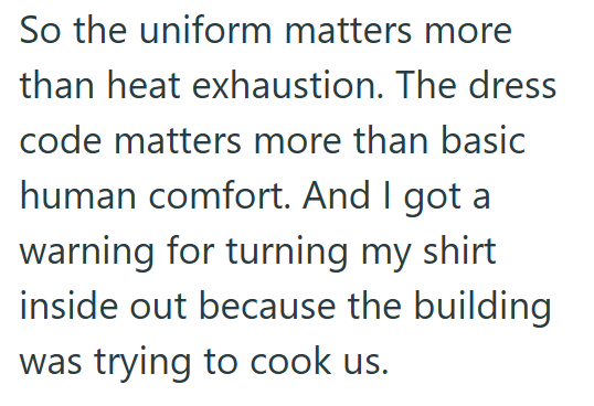 So the uniform matters more than heat exhaustion. The dress code matters more than basic human comfort. And I got a warning for turning my shirt inside out because the building was trying to cook us.