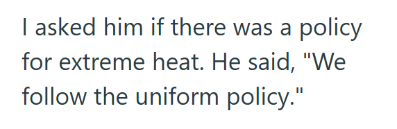 I asked him if there was a policy for extreme heat. He said, "We follow the uniform policy."