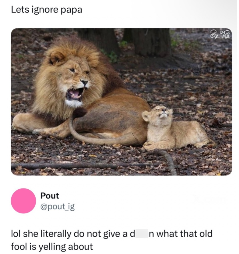 Lets ignore papa By Tay Pout @pout_ig lol she literally do not give a d In what that old fool is yelling about