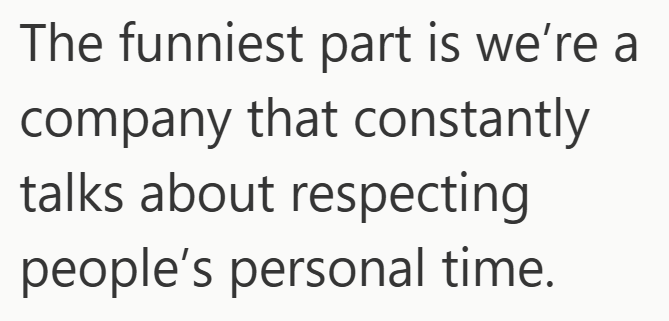 The funniest part is we're a company that constantly talks about respecting people's personal time.