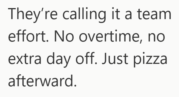 They're calling it a team effort. No overtime, no extra day off. Just pizza afterward.