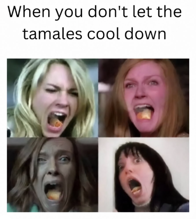 When you don't let the tamales cool down