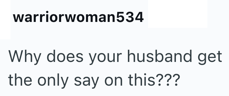 warriorwoman534 Why does your husband get the only say on this???