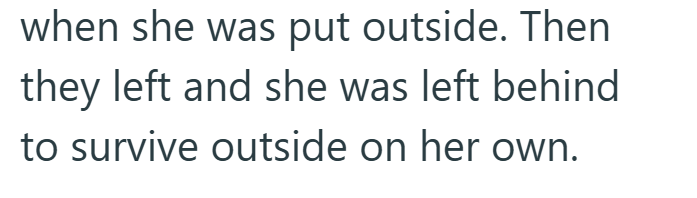when she was put outside. Then they left and she was left behind to survive outside on her own.
