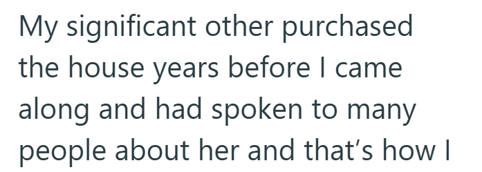 My significant other purchased the house years before I came along and had spoken to many people about her and that's how I
