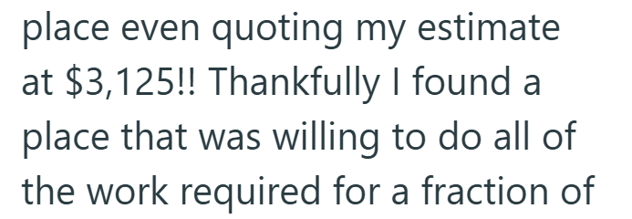 place even quoting my estimate at $3,125!! Thankfully I found a place that was willing to do all of the work required for a fraction of