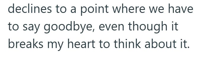 declines to a point where we have to say goodbye, even though it breaks my heart to think about it.