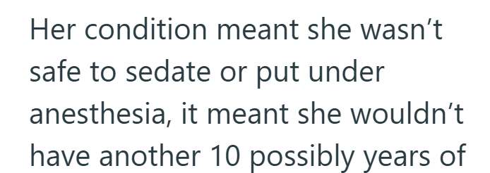 Her condition meant she wasn't safe to sedate or put under anesthesia, it meant she wouldn't have another 10 possibly years of